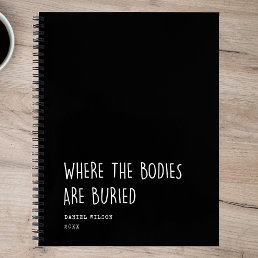 Fun Coworker Student Gift Where Bodies are buried Notebook