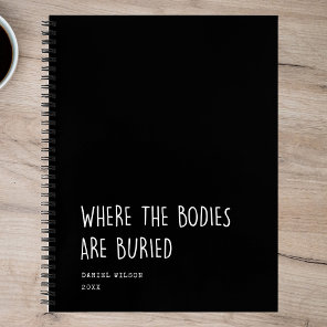 Fun Coworker Student Gift Where Bodies are buried Notebook