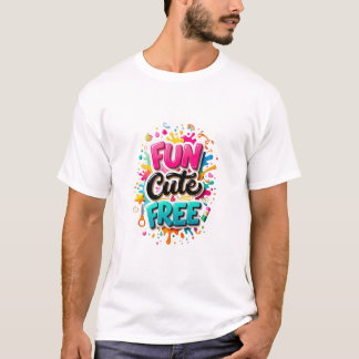 Fun Cute Free. T-Shirt