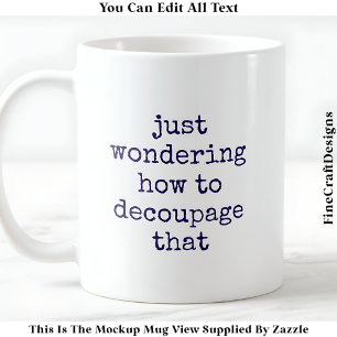 Fun Decoupage Artist Quote Custom 010 Funny Craft Coffee Mug