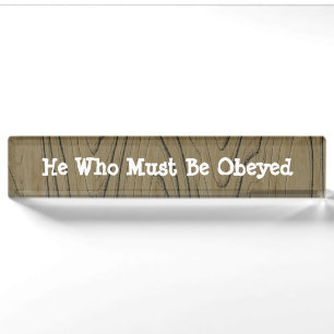 Fun Desk Sign He Who Must Be Obeyed