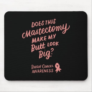 Fun Does This Mastectomy Make My Butt Look Big Pin Mouse Pad