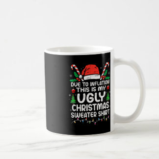 Fun Due to Inflation This is My Ugly  For Christma Coffee Mug