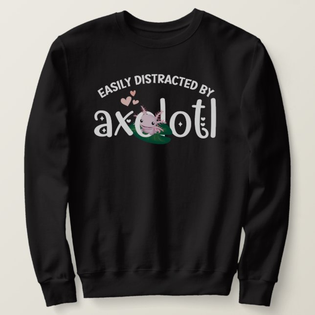 Fun EASILY DISTRACTED BY AXOLOTL Sweatshirt (Design Front)