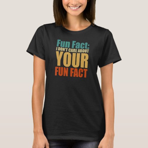 Fun Fact I Dont Care About Your Fun Fact   Trivia T_Shirt