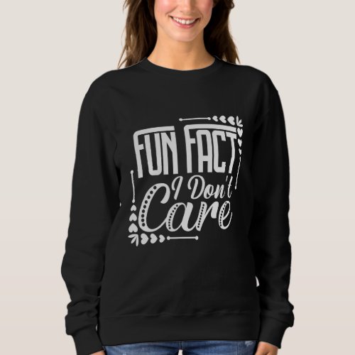 Fun Fact I Dont Care Sarcastic  Fact  Quote 1 Sweatshirt