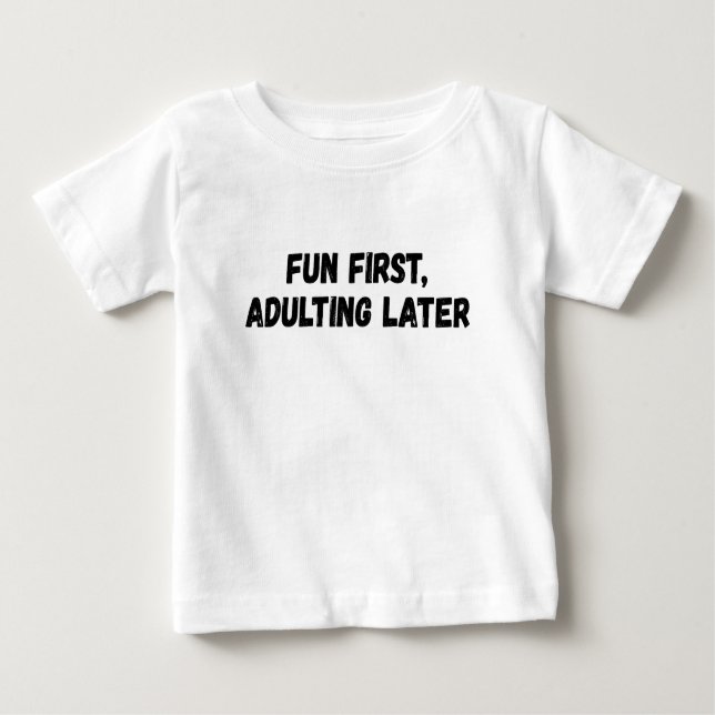 Fun First Adulting Later Baby T-Shirt (Front)