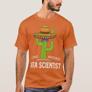 Fun Funny Data scientist Humor Gifts Funny Cactus T-Shirt
