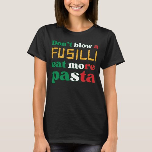Fun Fusilli Pasta DONT BLOW A FUSILLI Italy  T_Shirt
