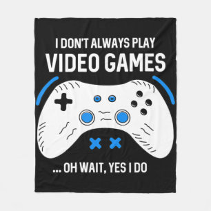 Fun Gamer I Don't Always Play Video Games Gaming Fleece Blanket
