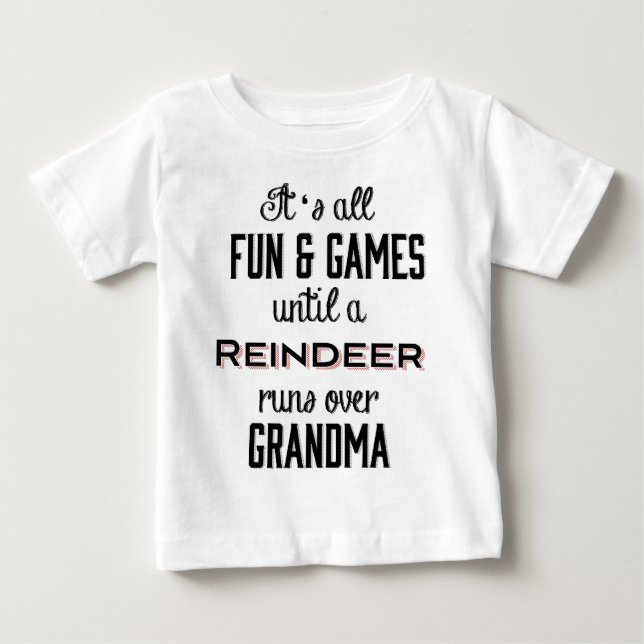 Fun & Games Until A Reindeer runs over Grandma Baby T-Shirt (Front)