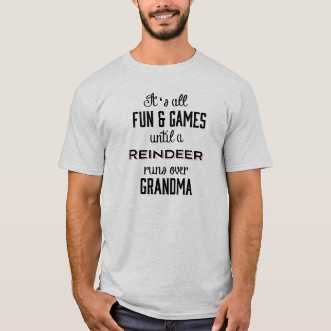 Fun & Games Until A Reindeer runs over Grandma T-Shirt (Front)