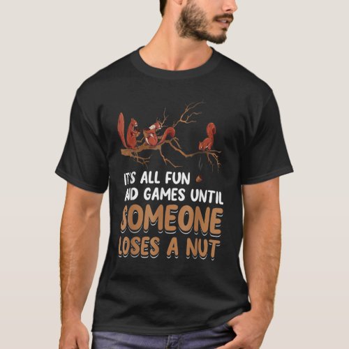 Fun Games Until Someone Loses A Nut Humor Squirrel T_Shirt