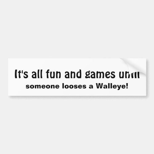 Fun Games Until Someone Loses a Walleye Fun Quote Bumper Sticker