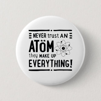 Fun Gift for Geeks or Nerds, Never Trust An Atom.. Button