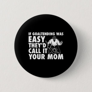 Fun Goalie Hockey If Goaltending were Easy Mom Jok Button