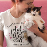 Fun Grad 2025 Did It For Cat Graduation T-Shirt<br><div class="desc">Fun Grad 2025 I Did It For My Cat Graduation. For cat loving graduates this humorous quote design with cute cat illustration. Easily personalise your name and year.</div>