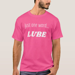 Fun Graphic-Just one word...Lube T-Shirt