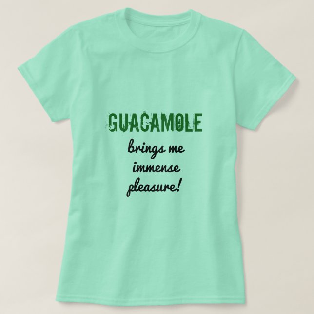 Fun "GUACAMOLE brings me immense pleasure!" Shirt (Design Front)