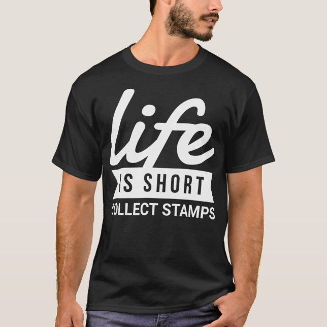 Fun Hobby Life Is Short Collect Stamps Philatelist T-Shirt (Front)