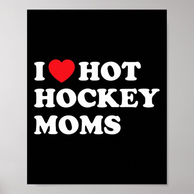 Fun Hockey  I Love Hot Hockey Moms  Poster (Front)