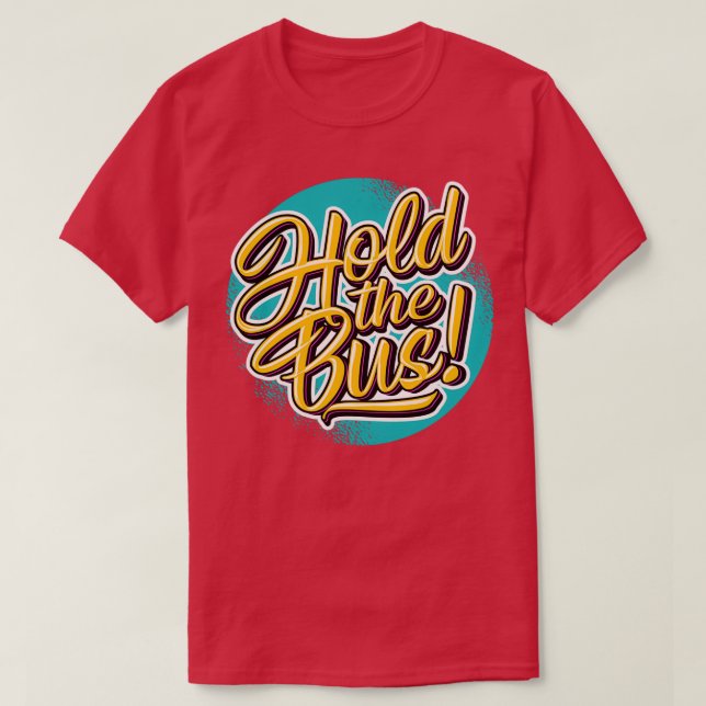 Fun Hold the Bus Graphic T-Shirt (Design Front)