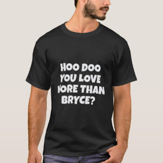 Fun Hoo Doo You Love More Than Bryce Bryce Canyon  T-Shirt
