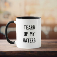 Fun Humor TEARS OF MY HATERS