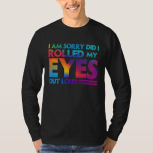 Fun  I am sorry did I rolled my Eyes out loud T-Shirt