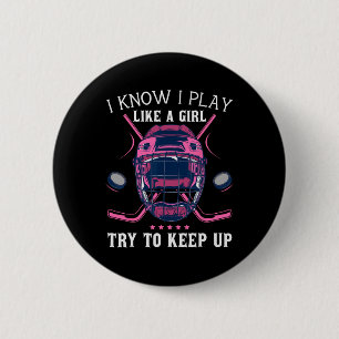Fun I Know I Play Like A Girl Try To Keep Up Ice H Button