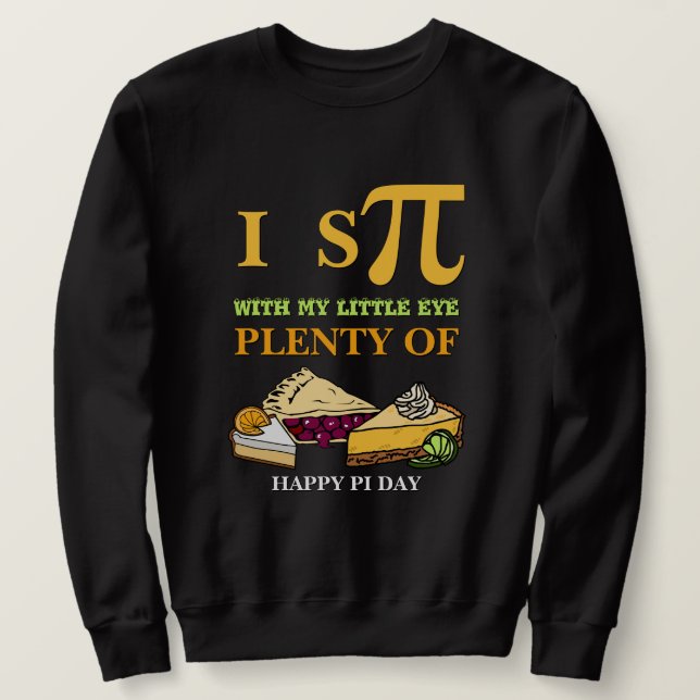 Fun I SPY PLENTY OF PIE Happy Pi Day Sweatshirt (Design Front)