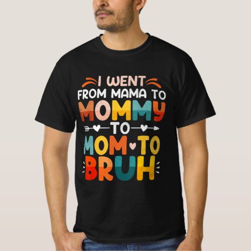 Fun I Went From Mom Bruh Mothers Day Best Friends  T_Shirt