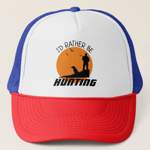 Fun Id Rather be Hunting  Trucker Hat