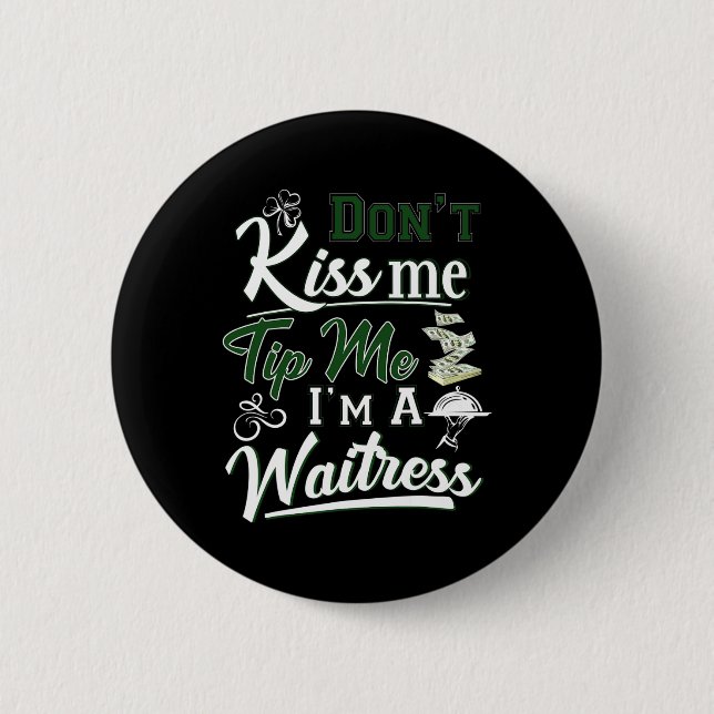 Fun Irish Day Don't Kiss Me Tip Me I'm A Waitress  Button (Front)