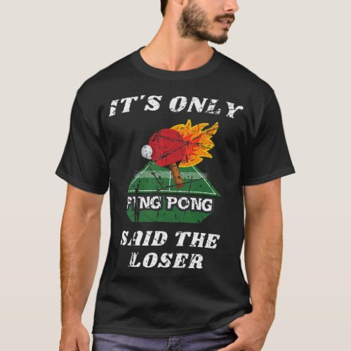 Fun Its Only Ping Pong Said The Loser Table Tenni T_Shirt