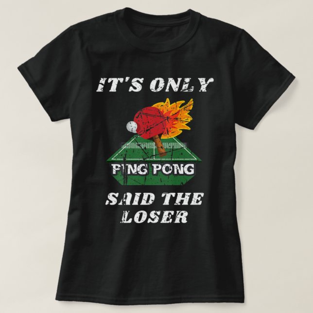 Fun It's Only Ping Pong Said The Loser Table Tenni T-Shirt (Design Front)