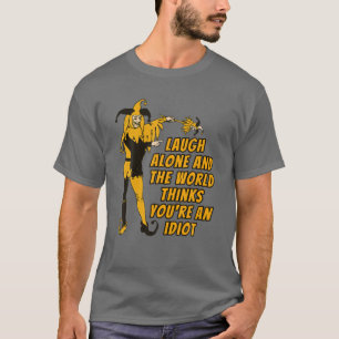 Fun Jester, Laugh Alone And The World Thinks You'r T-Shirt