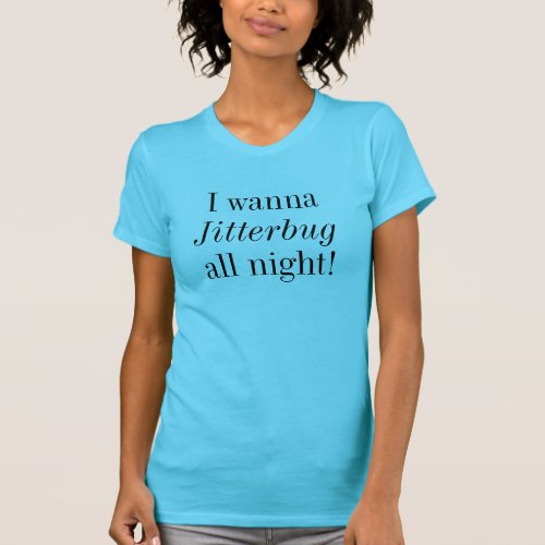 Fun Jitterbug All Night Dancing Quote T_Shirt