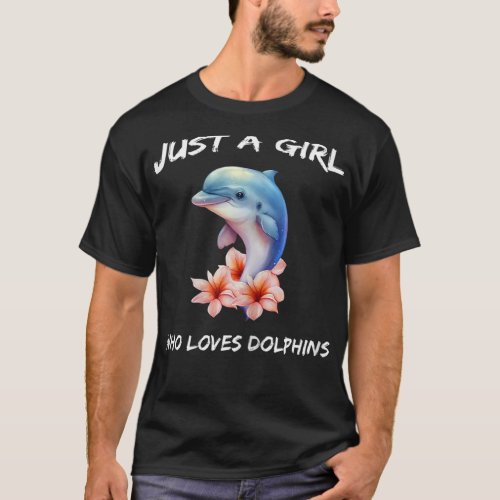 Fun Just A Girl Who Loves Dolphins The Sea And Mam T_Shirt