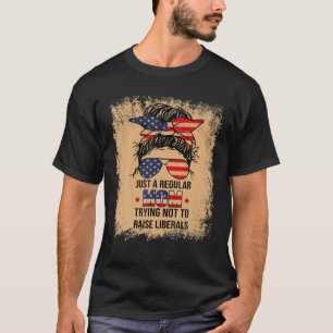 Fun Just A Regular Mom Trying Not To Raise Liberal T-Shirt
