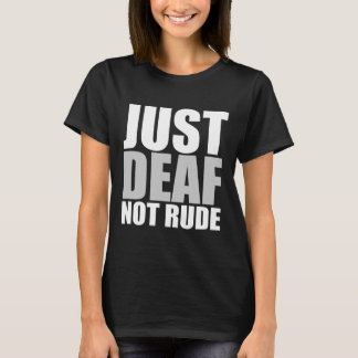 Fun Just Deaf Not Rude ASL Deaf awareness hearing  T-Shirt