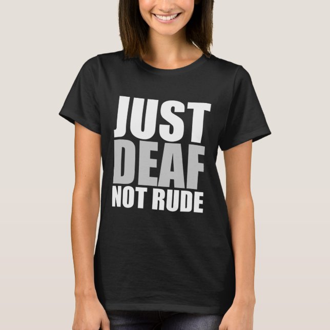 Fun Just Deaf Not Rude ASL Deaf awareness hearing  T-Shirt (Front)
