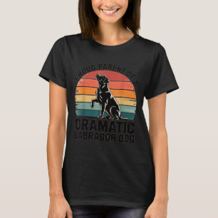 Fun Labrador Drama Dog Pet Lover Parent Mom Dad Bl T-Shirt