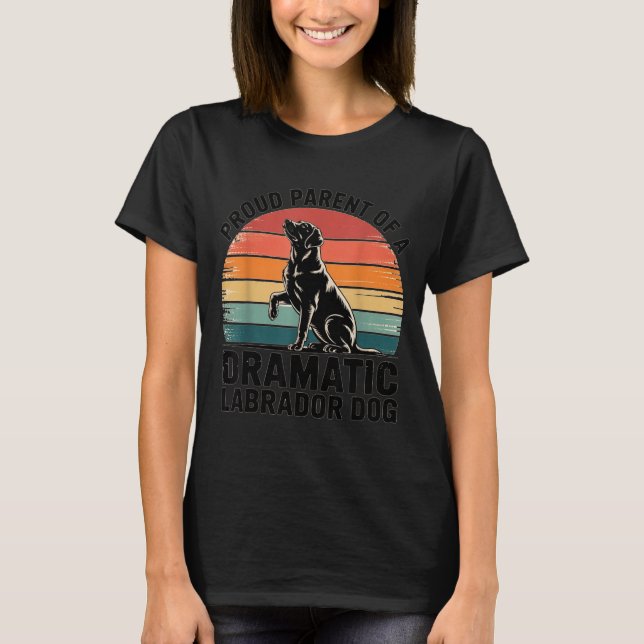 Fun Labrador Drama Dog Pet Lover Parent Mom Dad Bl T-Shirt (Front)