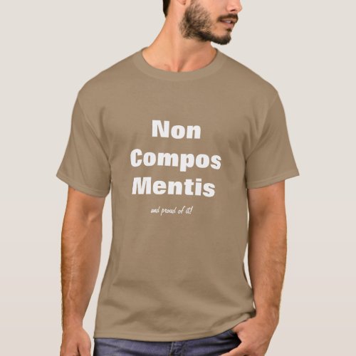 Fun Lawyer Humor _ Non Compos Mentis Shirt