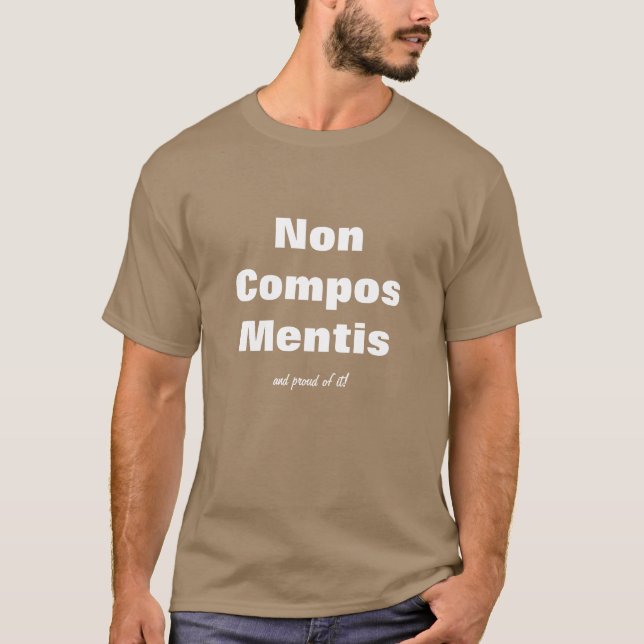 Fun Lawyer Humor - Non Compos Mentis Shirt (Front)