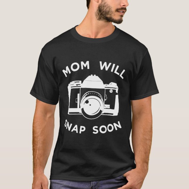 Fun Mother Photographer Mom Will Snap Soon Photogr T-Shirt (Front)
