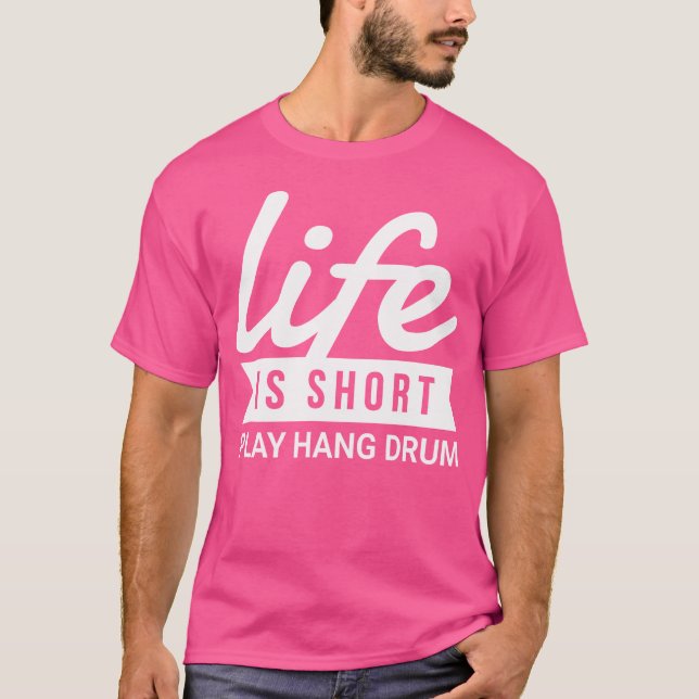 Fun Musician Life Is Short Play Hang Drum Gift T-Shirt (Front)