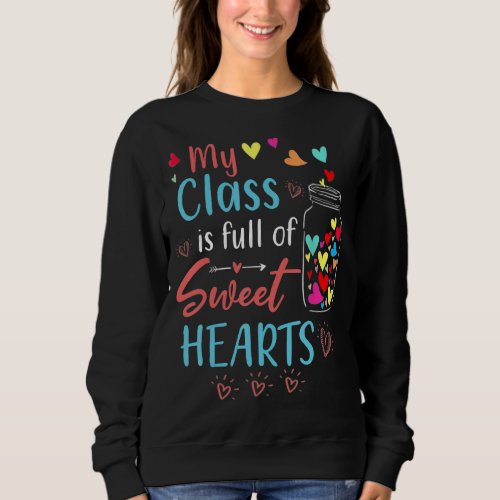 Fun My Class Is Full Of SweetHearts Teacher Valent Sweatshirt