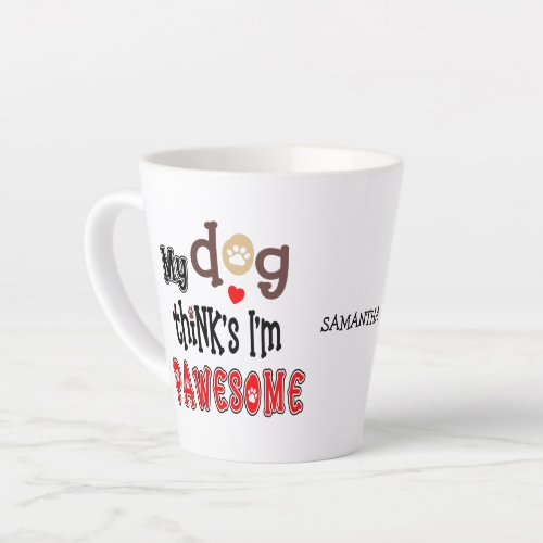 Fun My Dog Thinks Im Pawesome Name Latte Mug